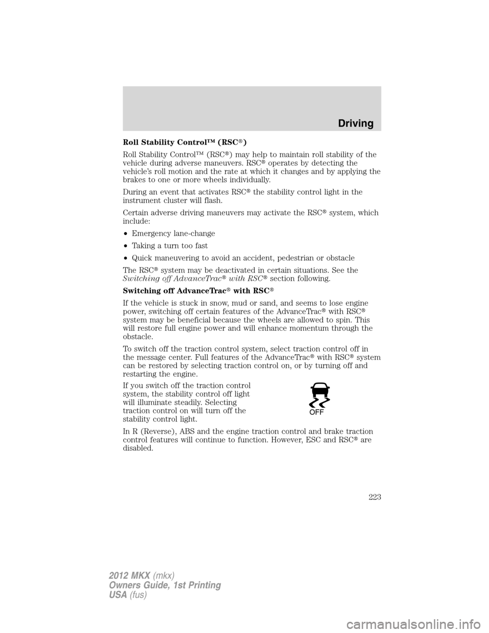 LINCOLN MKX 2012 Service Manual Roll Stability Control™ (RSC)
Roll Stability Control™ (RSC) may help to maintain roll stability of the
vehicle during adverse maneuvers. RSCoperates by detecting the
vehicle’s roll motion and