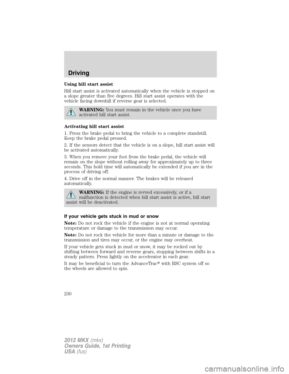 LINCOLN MKX 2012  Owners Manual Using hill start assist
Hill start assist is activated automatically when the vehicle is stopped on
a slope greater than five degrees. Hill start assist operates with the
vehicle facing downhill if re
