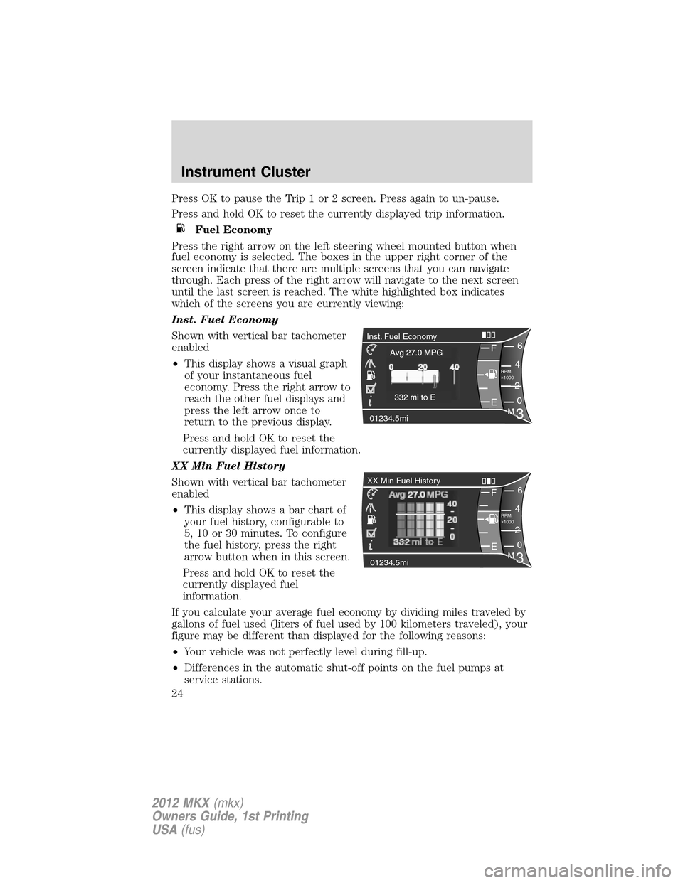 LINCOLN MKX 2012 Owners Manual Press OK to pause the Trip 1 or 2 screen. Press again to un-pause.
Press and hold OK to reset the currently displayed trip information.
Fuel Economy
Press the right arrow on the left steering wheel mo