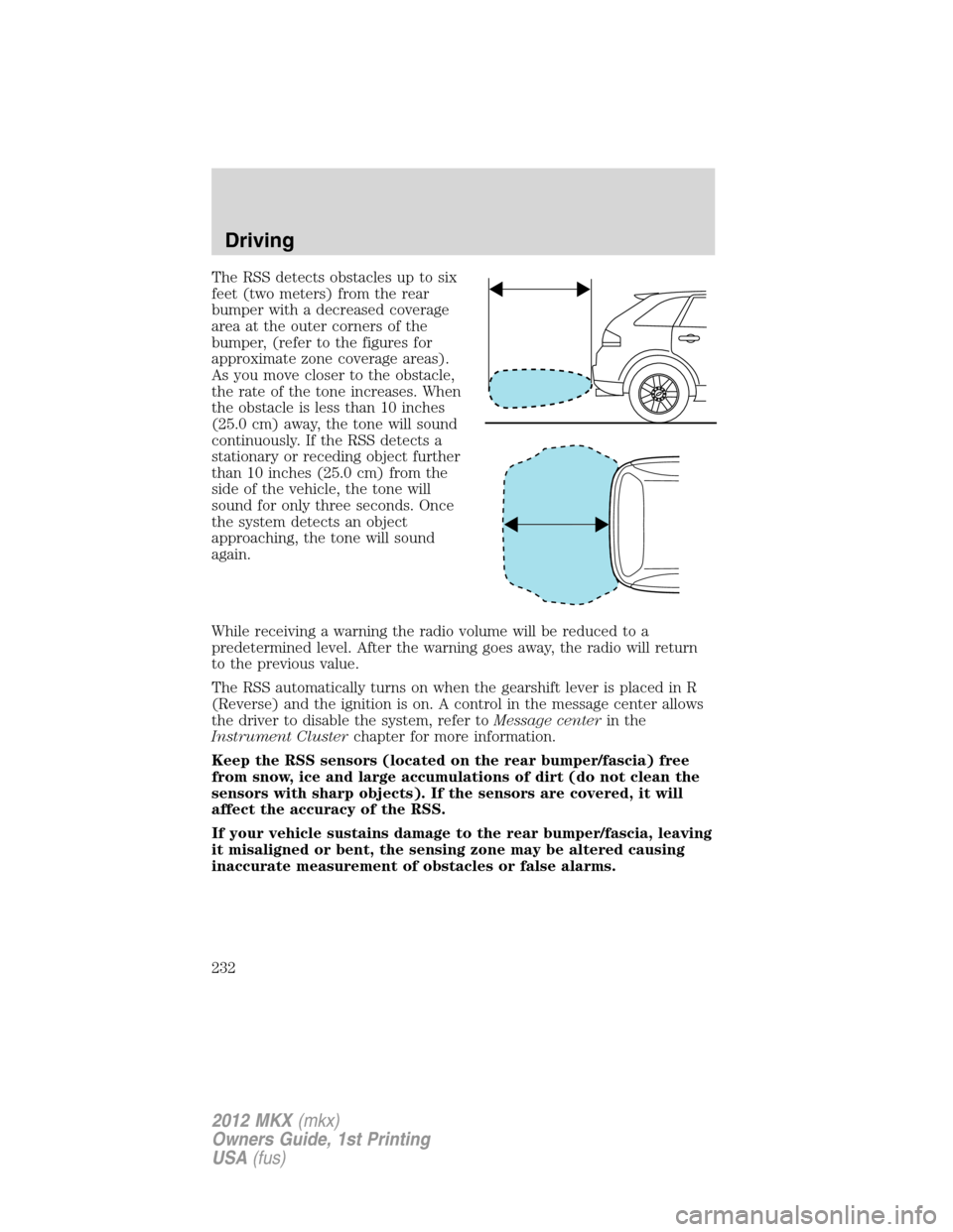 LINCOLN MKX 2012 Owners Manual The RSS detects obstacles up to six
feet (two meters) from the rear
bumper with a decreased coverage
area at the outer corners of the
bumper, (refer to the figures for
approximate zone coverage areas) LINCOLN MKX 2012 Owners Manual The RSS detects obstacles up to six
feet (two meters) from the rear
bumper with a decreased coverage
area at the outer corners of the
bumper, (refer to the figures for
approximate zone coverage areas)