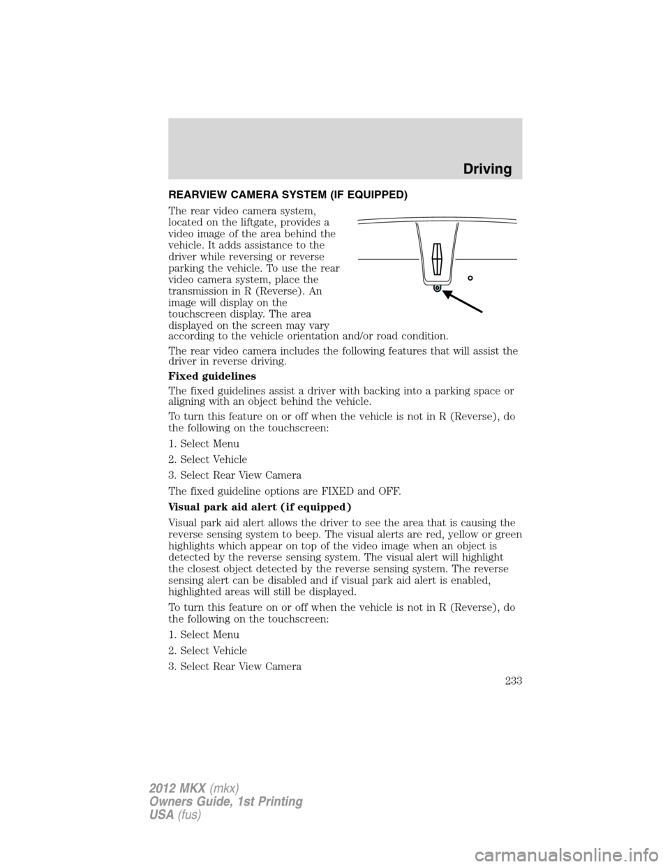 LINCOLN MKX 2012 Service Manual REARVIEW CAMERA SYSTEM (IF EQUIPPED)
The rear video camera system,
located on the liftgate, provides a
video image of the area behind the
vehicle. It adds assistance to the
driver while reversing or r