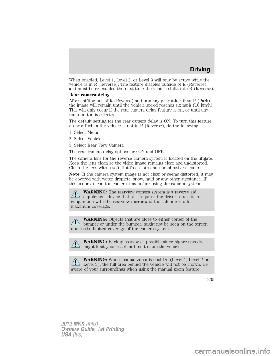 LINCOLN MKX 2012 Owners Manual When enabled, Level 1, Level 2, or Level 3 will only be active while the
vehicle is in R (Reverse). The feature disables outside of R (Reverse)
and must be re-enabled the next time the vehicle shifts LINCOLN MKX 2012 Owners Manual When enabled, Level 1, Level 2, or Level 3 will only be active while the
vehicle is in R (Reverse). The feature disables outside of R (Reverse)
and must be re-enabled the next time the vehicle shifts