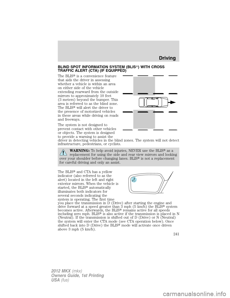 LINCOLN MKX 2012 Workshop Manual BLIND SPOT INFORMATION SYSTEM (BLIS) WITH CROSS
TRAFFIC ALERT (CTA) (IF EQUIPPED)
The BLISis a convenience feature
that aids the driver in assessing
whether a vehicle is within an area
on either sid