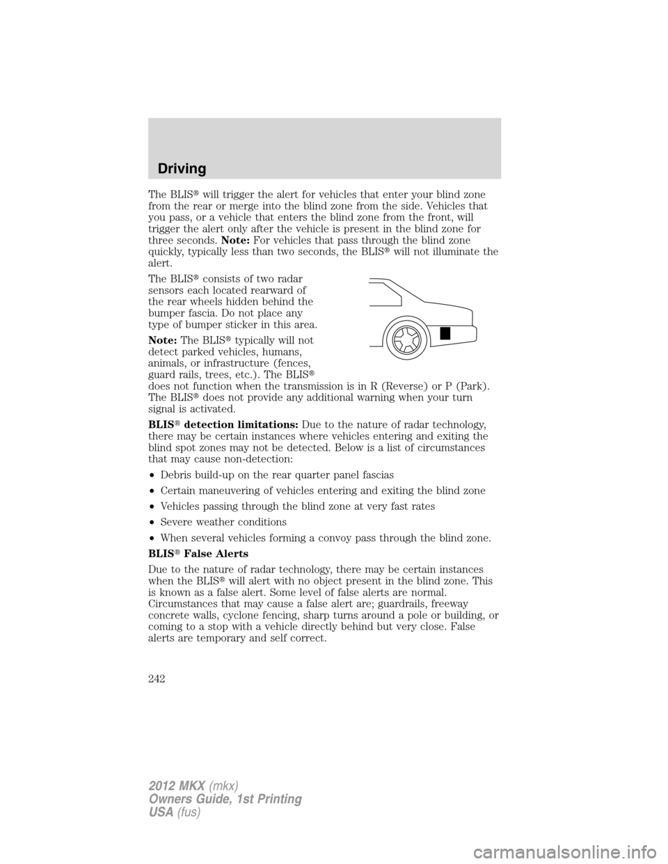 LINCOLN MKX 2012  Owners Manual The BLISwill trigger the alert for vehicles that enter your blind zone
from the rear or merge into the blind zone from the side. Vehicles that
you pass, or a vehicle that enters the blind zone from t