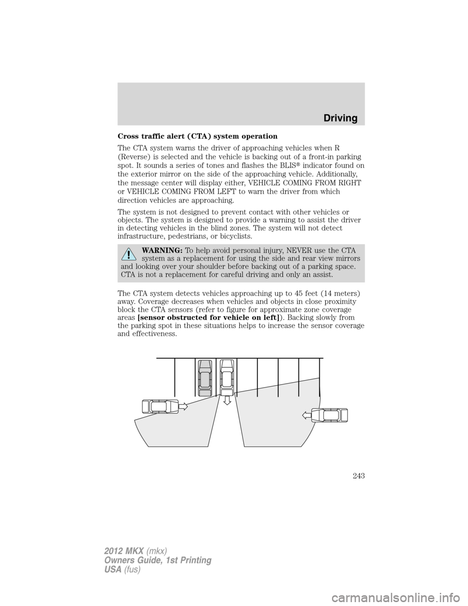 LINCOLN MKX 2012  Owners Manual Cross traffic alert (CTA) system operation
The CTA system warns the driver of approaching vehicles when R
(Reverse) is selected and the vehicle is backing out of a front-in parking
spot. It sounds a s