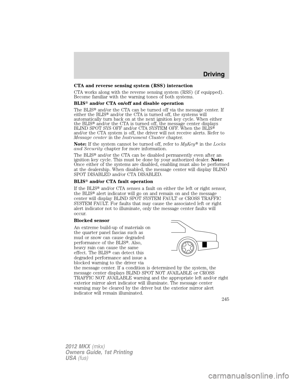 LINCOLN MKX 2012 Service Manual CTA and reverse sensing system (RSS) interaction
CTA works along with the reverse sensing system (RSS) (if equipped).
Become familiar with the warning tones of both systems.
BLISand/or CTA on/off and
