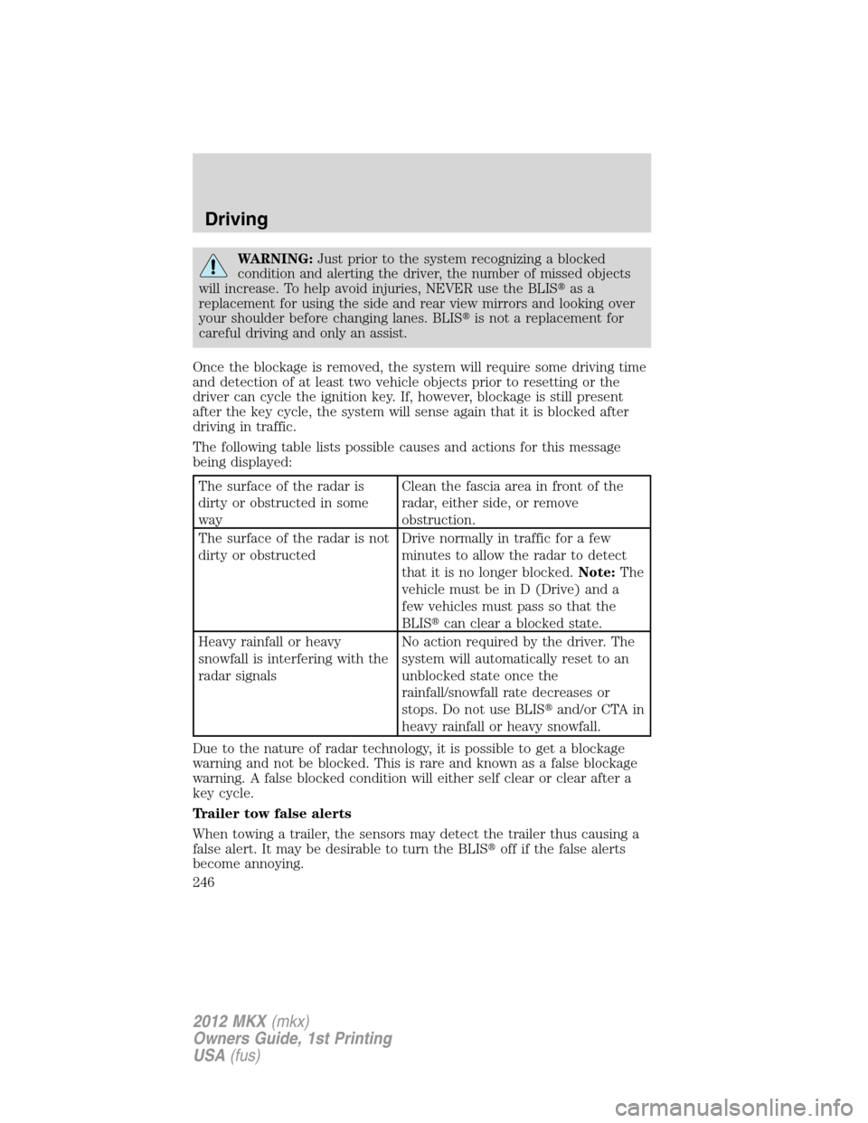 LINCOLN MKX 2012 Service Manual WARNING:Just prior to the system recognizing a blocked
condition and alerting the driver, the number of missed objects
will increase. To help avoid injuries, NEVER use the BLISas a
replacement for us