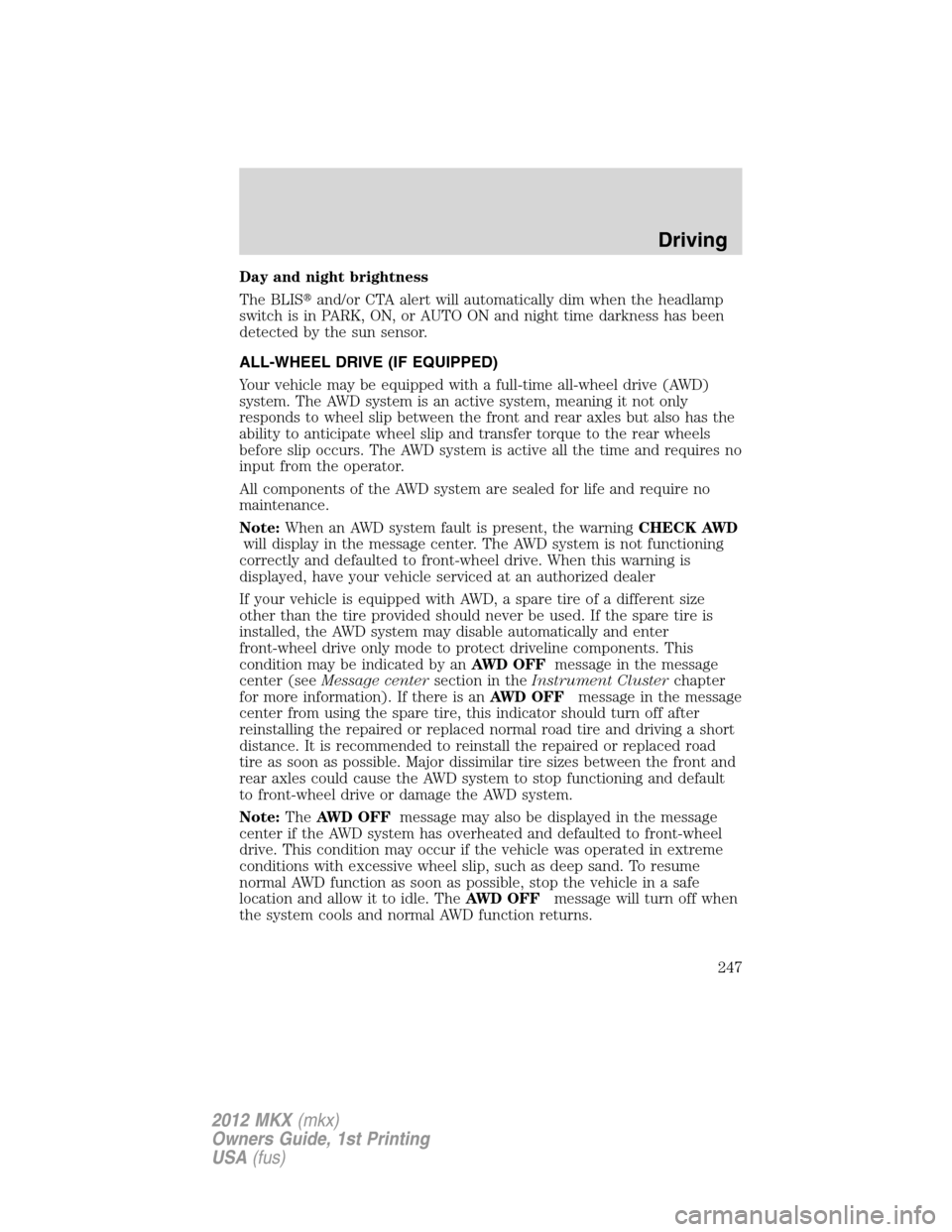 LINCOLN MKX 2012 User Guide Day and night brightness
The BLISand/or CTA alert will automatically dim when the headlamp
switch is in PARK, ON, or AUTO ON and night time darkness has been
detected by the sun sensor.
ALL-WHEEL DRI