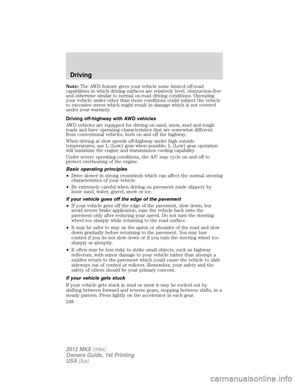 LINCOLN MKX 2012 Workshop Manual Note:The AWD feature gives your vehicle some limited off-road
capabilities in which driving surfaces are relatively level, obstruction-free
and otherwise similar to normal on-road driving conditions. 
