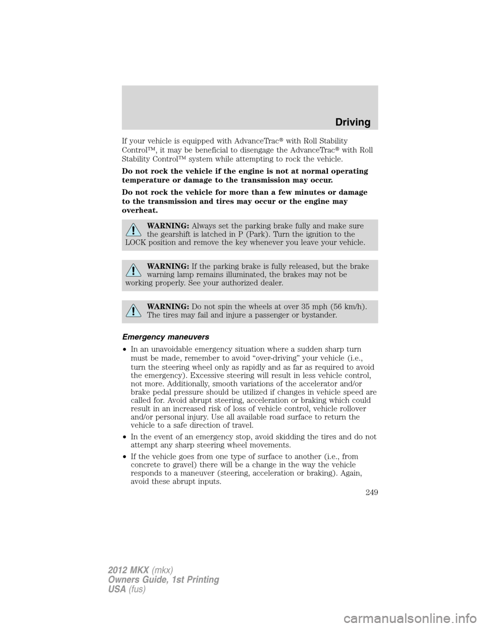 LINCOLN MKX 2012 Owners Manual If your vehicle is equipped with AdvanceTracwith Roll Stability
Control™, it may be beneficial to disengage the AdvanceTracwith Roll
Stability Control™ system while attempting to rock the vehicl