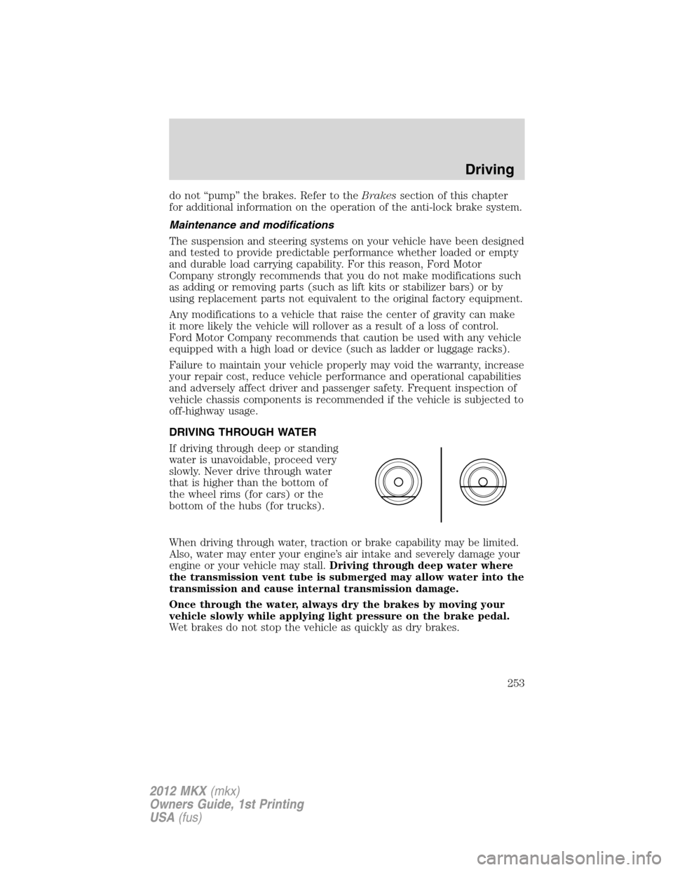 LINCOLN MKX 2012 Workshop Manual do not “pump” the brakes. Refer to theBrakessection of this chapter
for additional information on the operation of the anti-lock brake system.
Maintenance and modifications
The suspension and stee