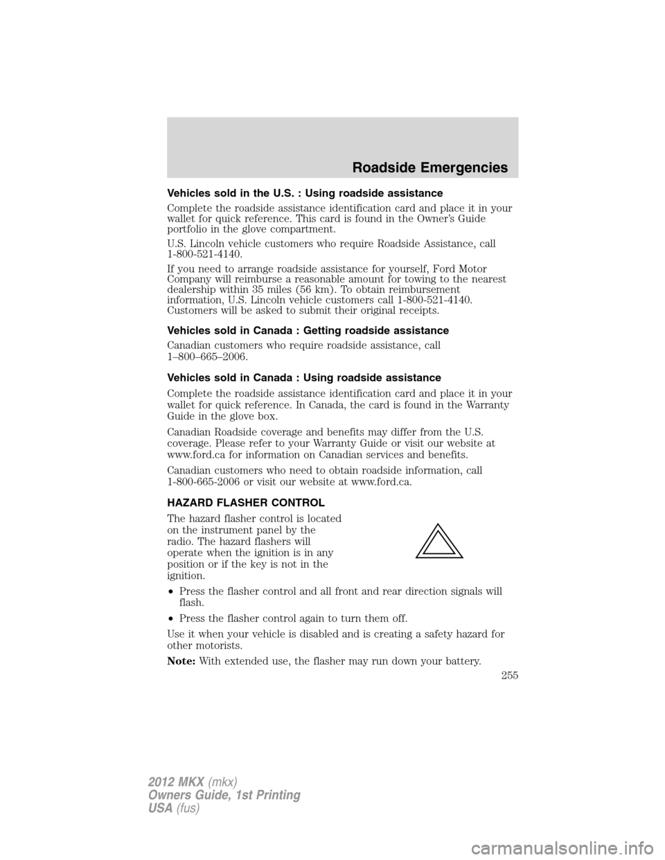 LINCOLN MKX 2012 Workshop Manual Vehicles sold in the U.S. : Using roadside assistance
Complete the roadside assistance identification card and place it in your
wallet for quick reference. This card is found in the Owner’s Guide
po