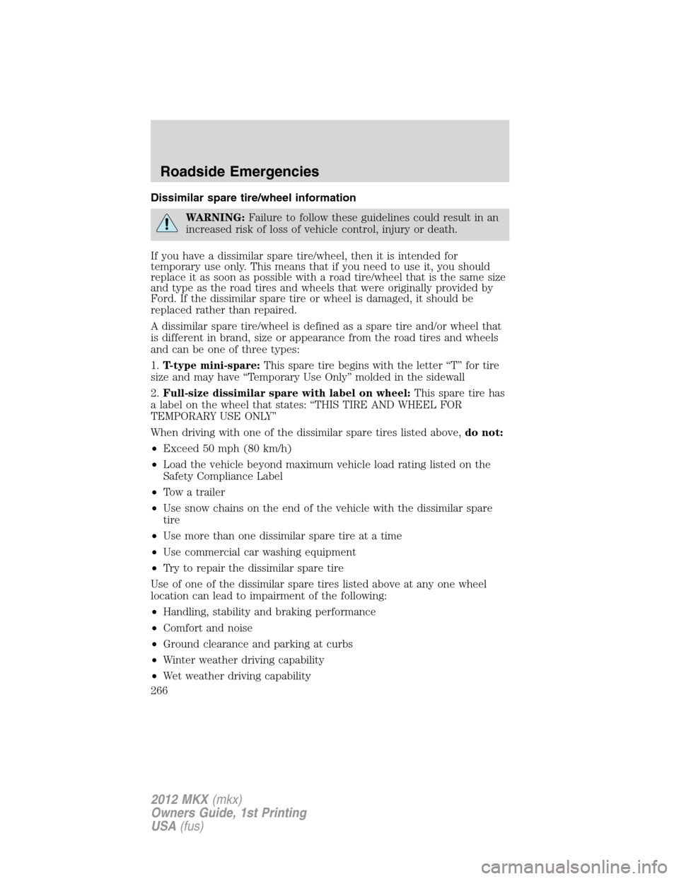 LINCOLN MKX 2012  Owners Manual Dissimilar spare tire/wheel information
WARNING:Failure to follow these guidelines could result in an
increased risk of loss of vehicle control, injury or death.
If you have a dissimilar spare tire/wh