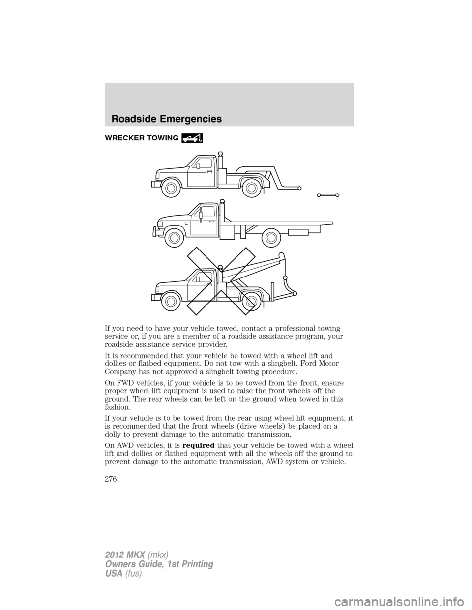 LINCOLN MKX 2012 Owners Manual WRECKER TOWING
If you need to have your vehicle towed, contact a professional towing
service or, if you are a member of a roadside assistance program, your
roadside assistance service provider.
It is LINCOLN MKX 2012 Owners Manual WRECKER TOWING
If you need to have your vehicle towed, contact a professional towing
service or, if you are a member of a roadside assistance program, your
roadside assistance service provider.
It is