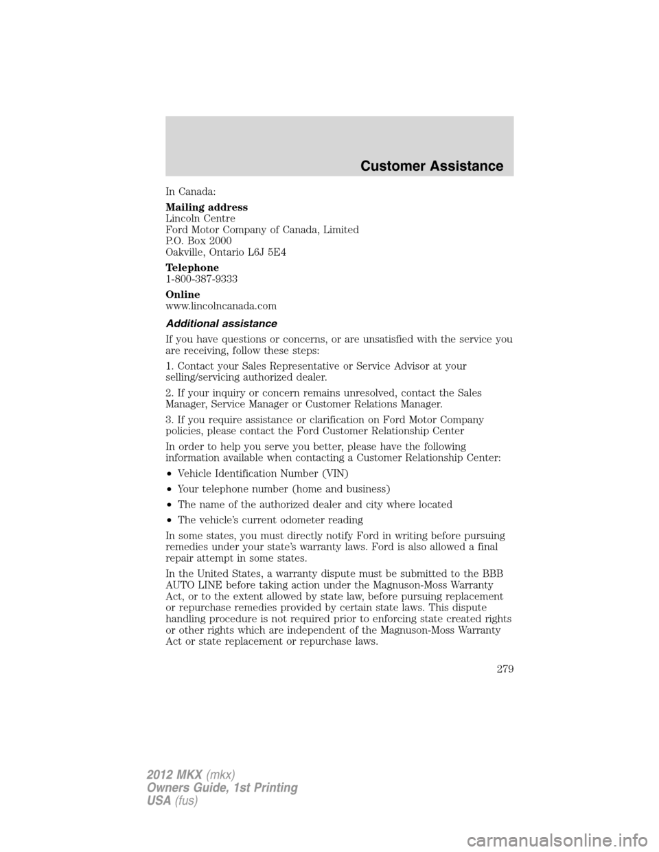 LINCOLN MKX 2012 Owners Manual In Canada:
Mailing address
Lincoln Centre
Ford Motor Company of Canada, Limited
P.O. Box 2000
Oakville, Ontario L6J 5E4
Telephone
1-800-387-9333
Online
www.lincolncanada.com
Additional assistance
If y LINCOLN MKX 2012 Owners Manual In Canada:
Mailing address
Lincoln Centre
Ford Motor Company of Canada, Limited
P.O. Box 2000
Oakville, Ontario L6J 5E4
Telephone
1-800-387-9333
Online
www.lincolncanada.com
Additional assistance
If y
