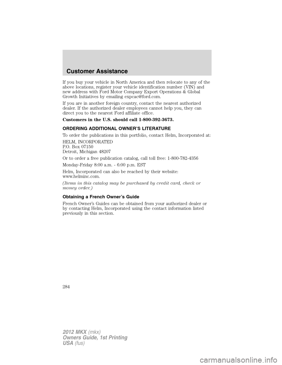 LINCOLN MKX 2012  Owners Manual If you buy your vehicle in North America and then relocate to any of the
above locations, register your vehicle identification number (VIN) and
new address with Ford Motor Company Export Operations & 