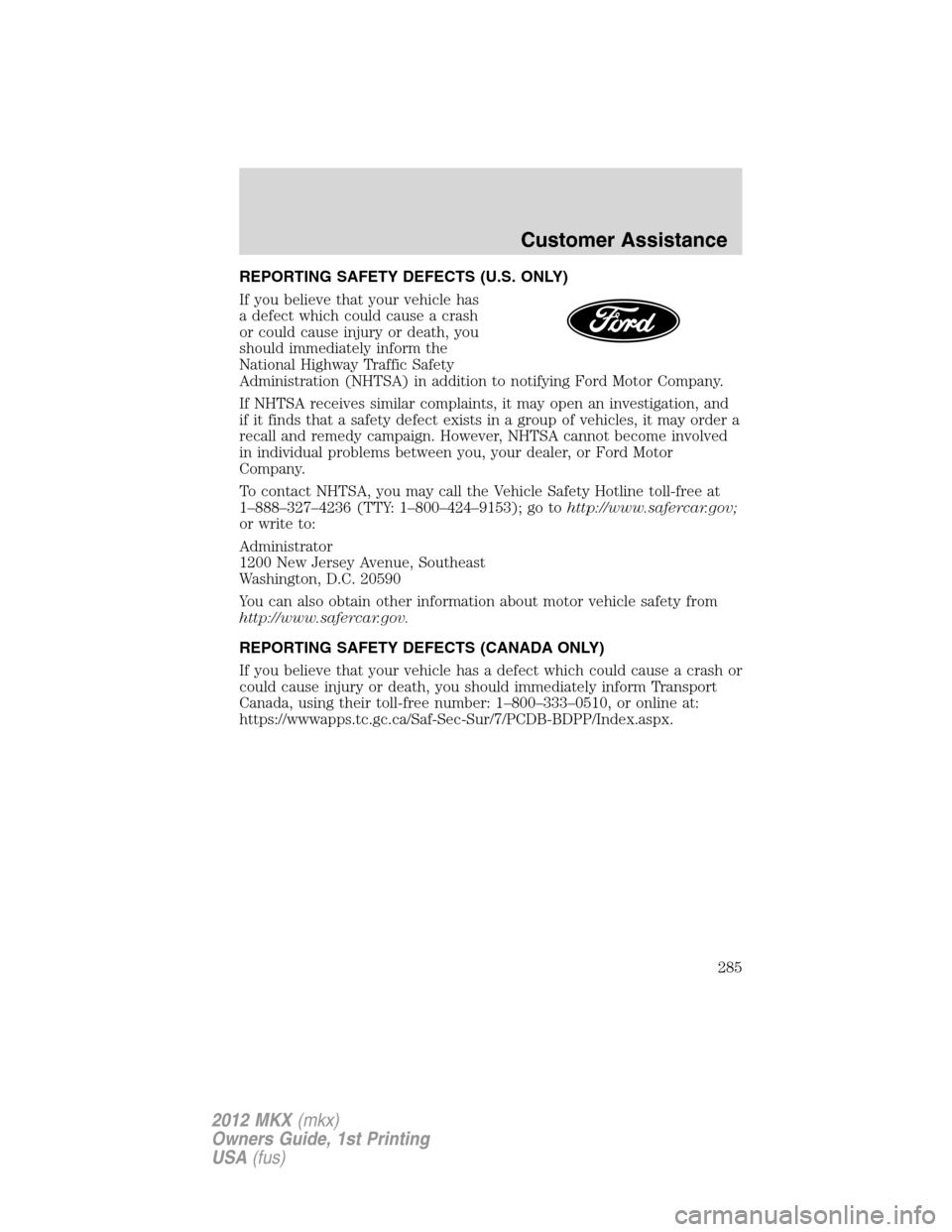LINCOLN MKX 2012  Owners Manual REPORTING SAFETY DEFECTS (U.S. ONLY)
If you believe that your vehicle has
a defect which could cause a crash
or could cause injury or death, you
should immediately inform the
National Highway Traffic 