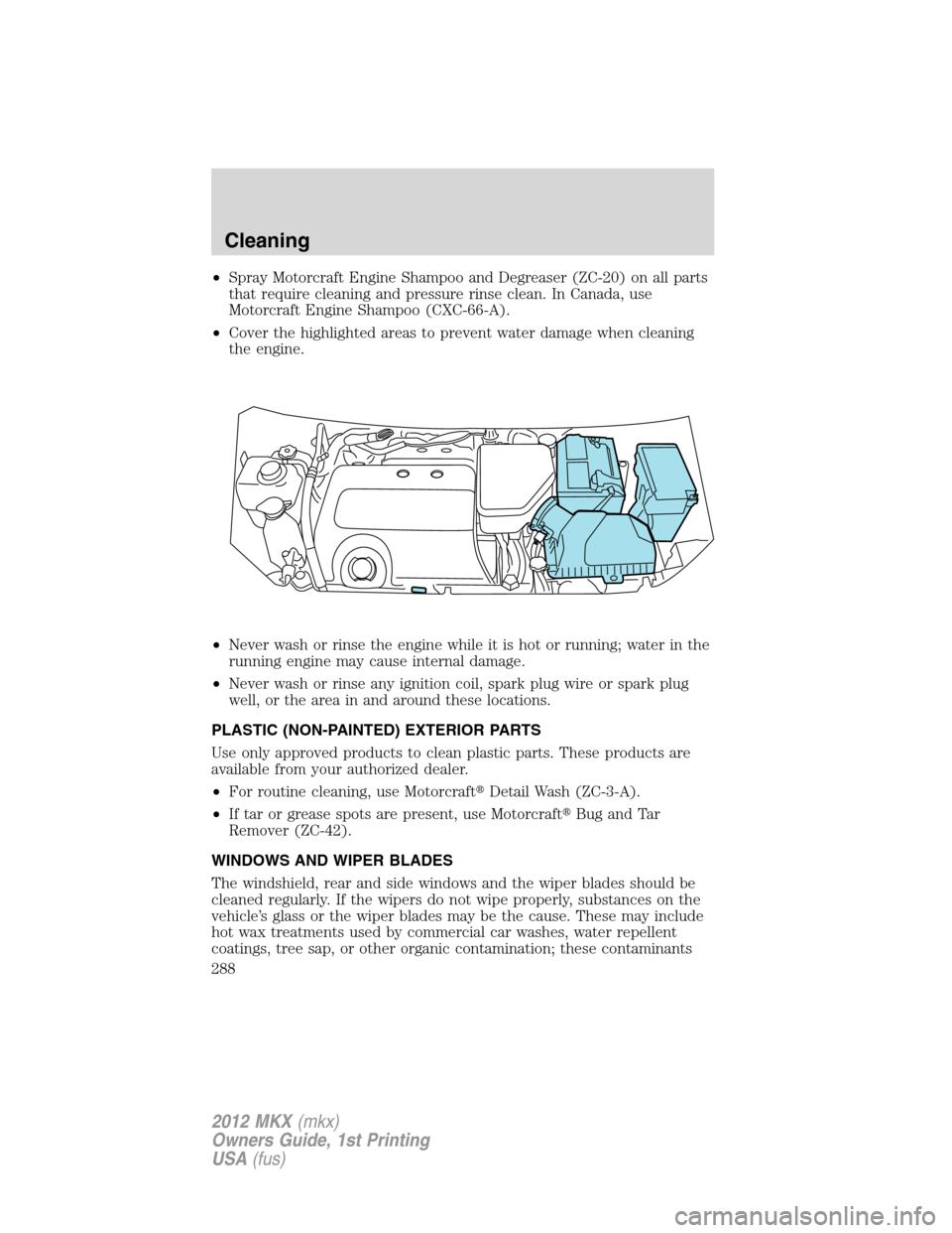 LINCOLN MKX 2012  Owners Manual •Spray Motorcraft Engine Shampoo and Degreaser (ZC-20) on all parts
that require cleaning and pressure rinse clean. In Canada, use
Motorcraft Engine Shampoo (CXC-66-A).
•Cover the highlighted area