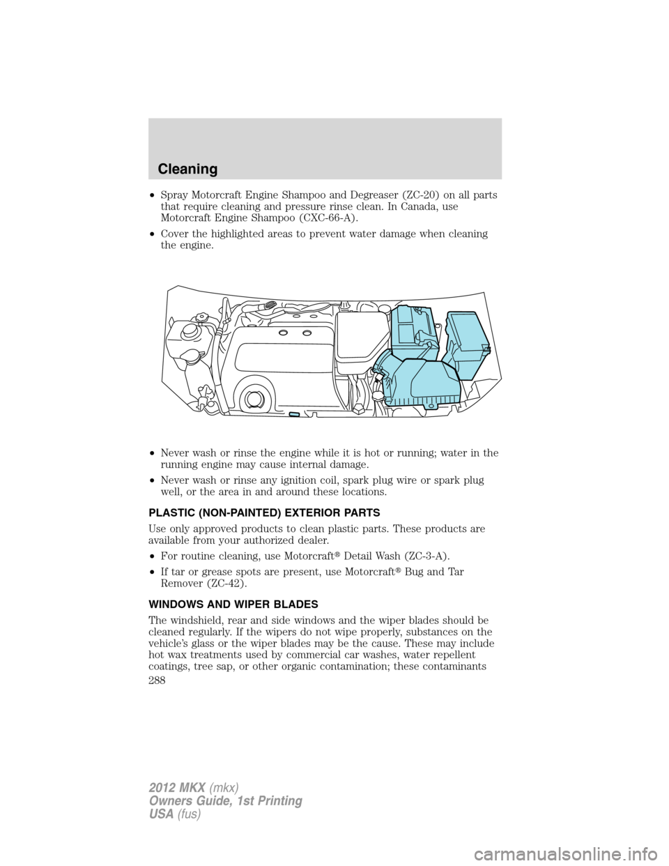 LINCOLN MKX 2012 Repair Manual •Spray Motorcraft Engine Shampoo and Degreaser (ZC-20) on all parts
that require cleaning and pressure rinse clean. In Canada, use
Motorcraft Engine Shampoo (CXC-66-A).
•Cover the highlighted area LINCOLN MKX 2012 Repair Manual •Spray Motorcraft Engine Shampoo and Degreaser (ZC-20) on all parts
that require cleaning and pressure rinse clean. In Canada, use
Motorcraft Engine Shampoo (CXC-66-A).
•Cover the highlighted area