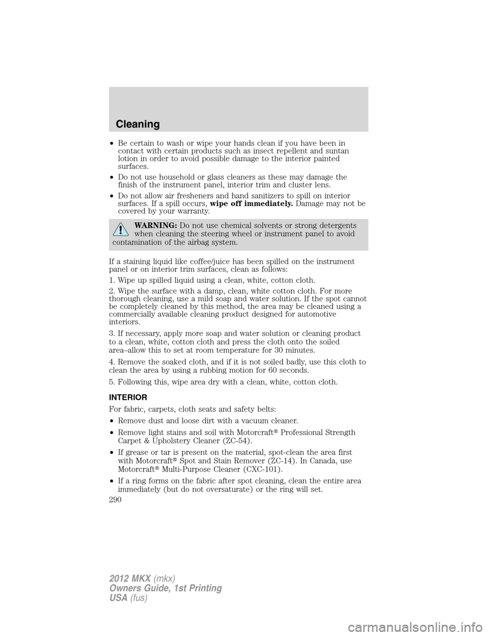 LINCOLN MKX 2012  Owners Manual •Be certain to wash or wipe your hands clean if you have been in
contact with certain products such as insect repellent and suntan
lotion in order to avoid possible damage to the interior painted
su