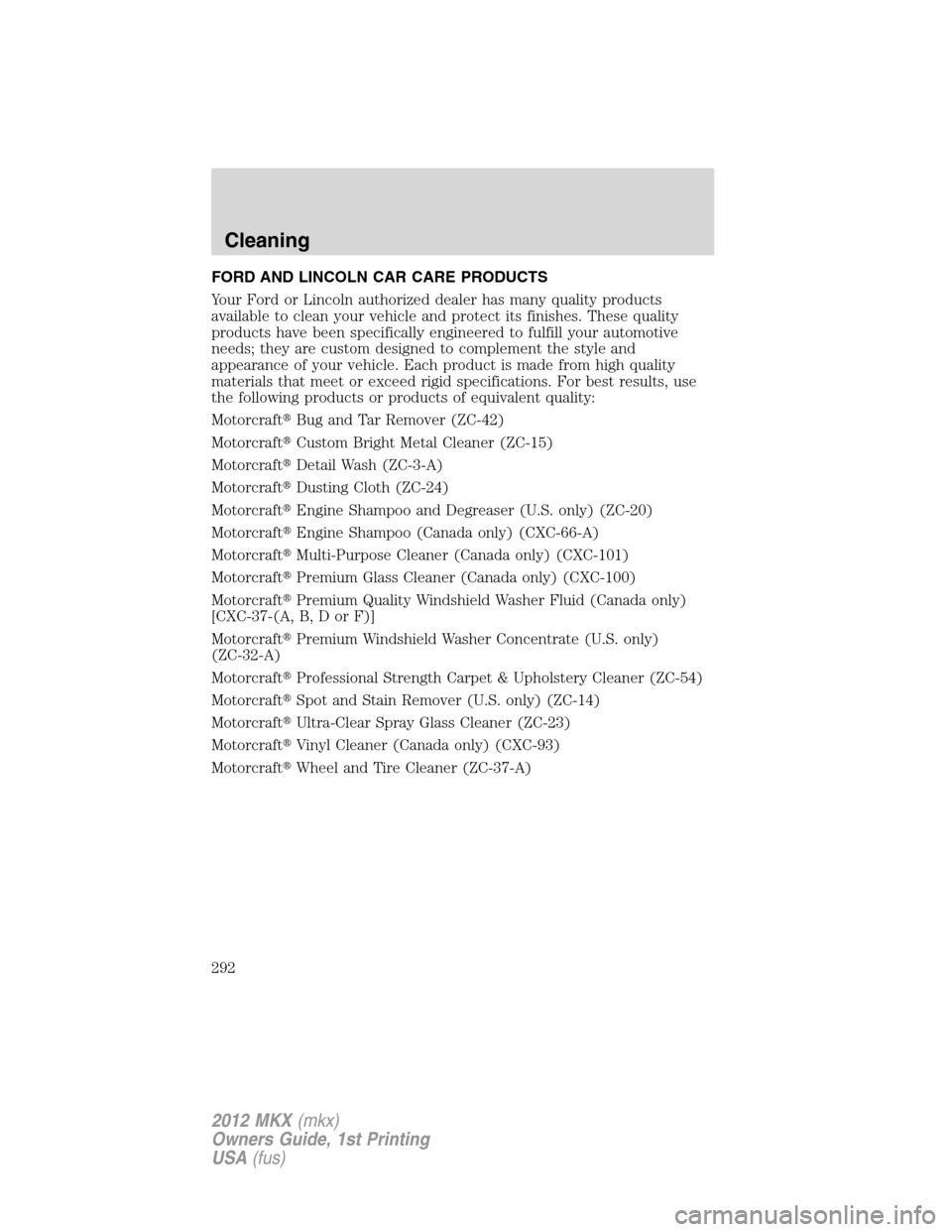 LINCOLN MKX 2012 Repair Manual FORD AND LINCOLN CAR CARE PRODUCTS
Your Ford or Lincoln authorized dealer has many quality products
available to clean your vehicle and protect its finishes. These quality
products have been specifica LINCOLN MKX 2012 Repair Manual FORD AND LINCOLN CAR CARE PRODUCTS
Your Ford or Lincoln authorized dealer has many quality products
available to clean your vehicle and protect its finishes. These quality
products have been specifica