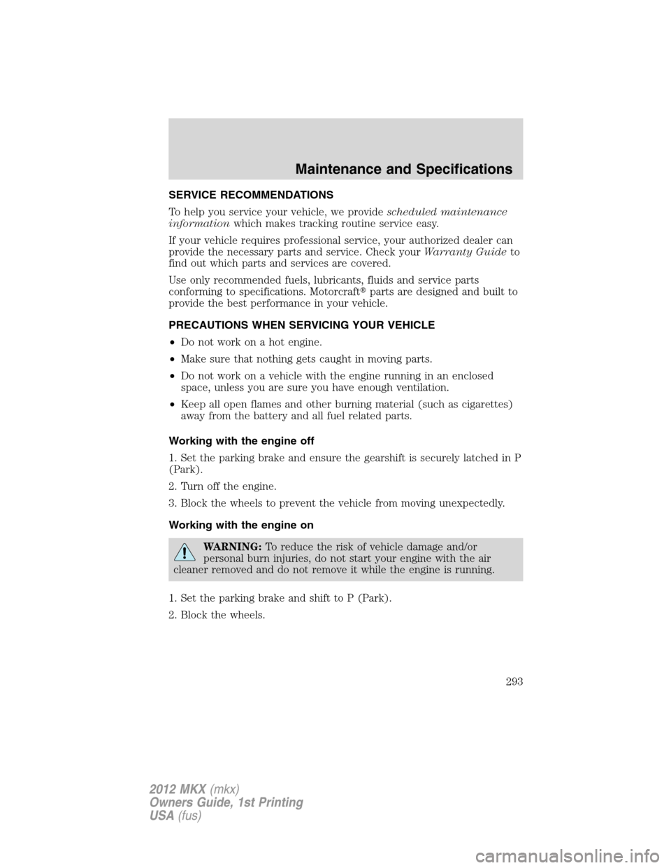 LINCOLN MKX 2012 Repair Manual SERVICE RECOMMENDATIONS
To help you service your vehicle, we providescheduled maintenance
informationwhich makes tracking routine service easy.
If your vehicle requires professional service, your auth LINCOLN MKX 2012 Repair Manual SERVICE RECOMMENDATIONS
To help you service your vehicle, we providescheduled maintenance
informationwhich makes tracking routine service easy.
If your vehicle requires professional service, your auth