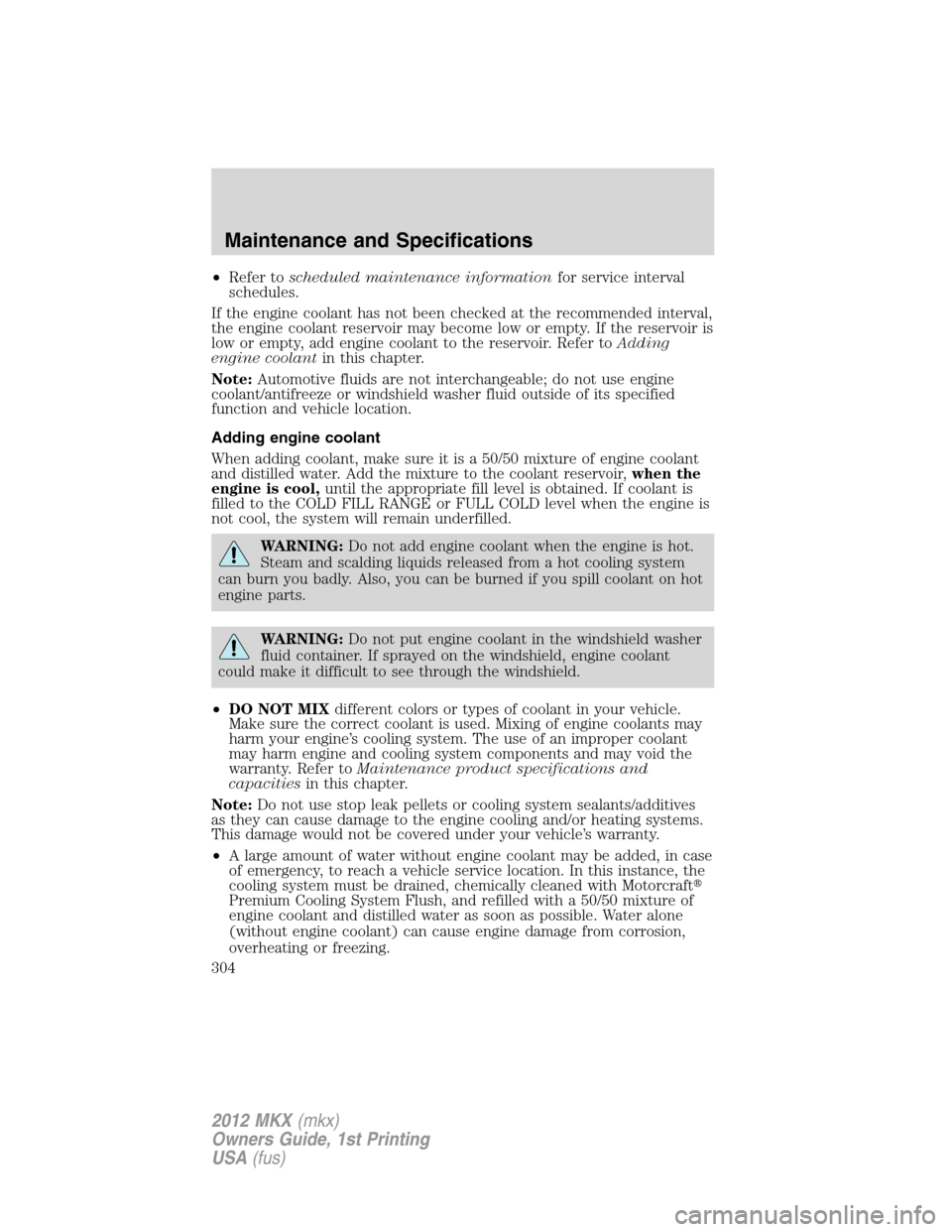 LINCOLN MKX 2012 Owners Manual •Refer toscheduled maintenance informationfor service interval
schedules.
If the engine coolant has not been checked at the recommended interval,
the engine coolant reservoir may become low or empty LINCOLN MKX 2012 Owners Manual •Refer toscheduled maintenance informationfor service interval
schedules.
If the engine coolant has not been checked at the recommended interval,
the engine coolant reservoir may become low or empty