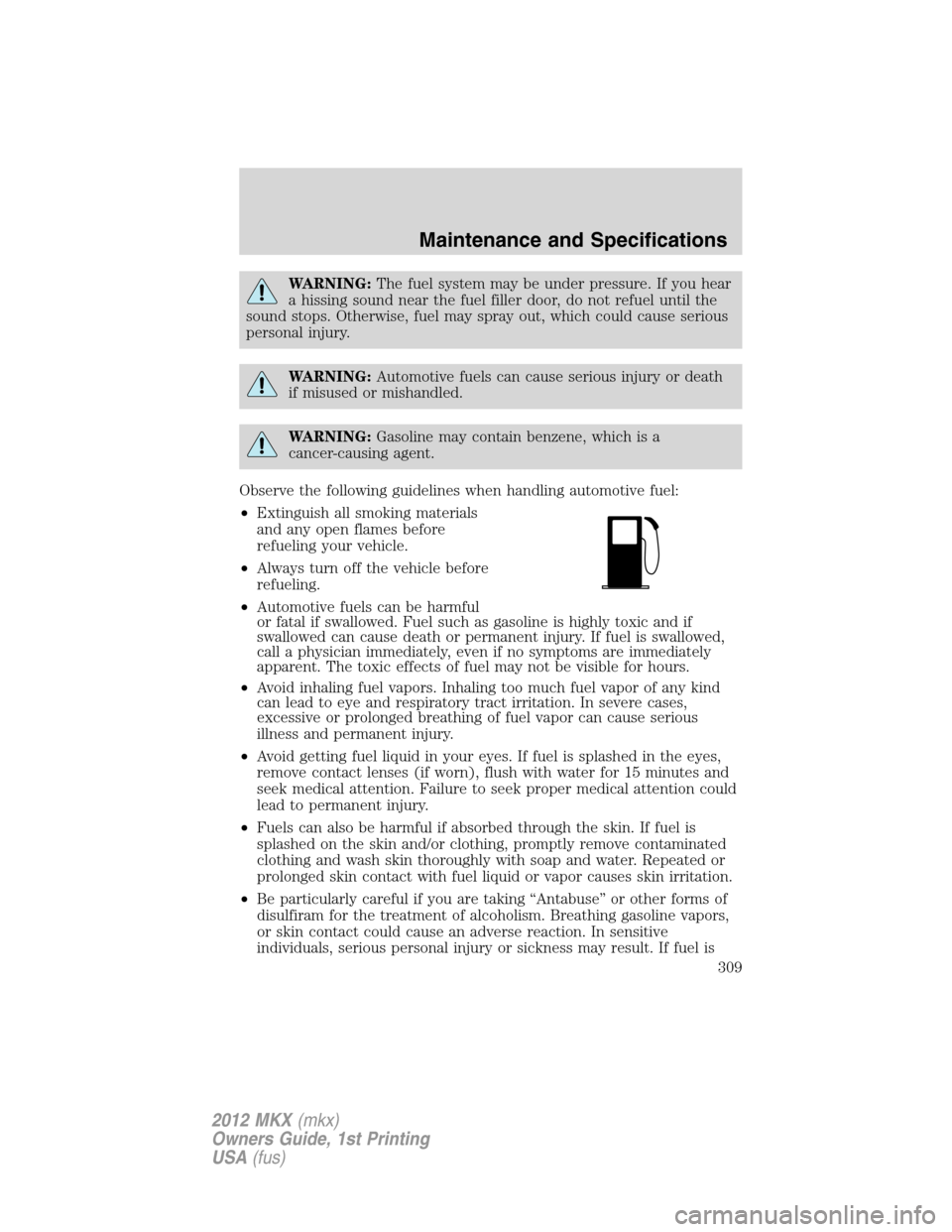 LINCOLN MKX 2012 Owners Guide WARNING:The fuel system may be under pressure. If you hear
a hissing sound near the fuel filler door, do not refuel until the
sound stops. Otherwise, fuel may spray out, which could cause serious
pers