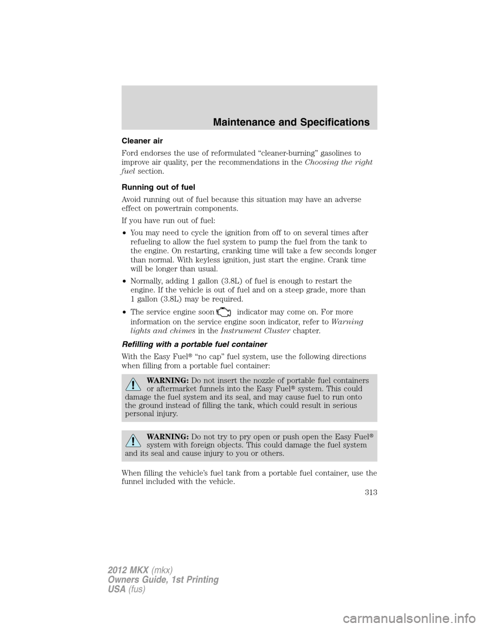 LINCOLN MKX 2012  Owners Manual Cleaner air
Ford endorses the use of reformulated “cleaner-burning” gasolines to
improve air quality, per the recommendations in theChoosing the right
fuelsection.
Running out of fuel
Avoid runnin