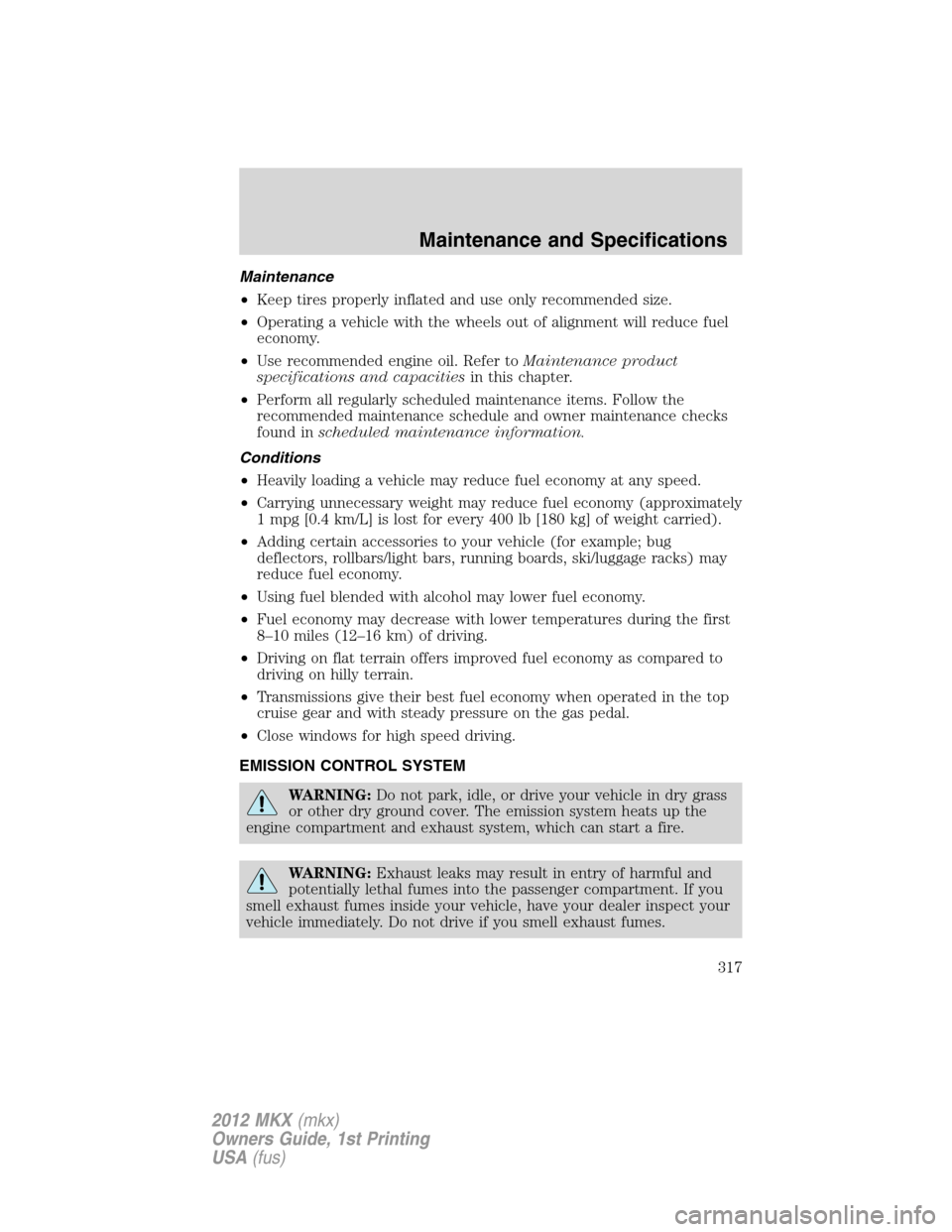 LINCOLN MKX 2012  Owners Manual Maintenance
•Keep tires properly inflated and use only recommended size.
•Operating a vehicle with the wheels out of alignment will reduce fuel
economy.
•Use recommended engine oil. Refer toMain