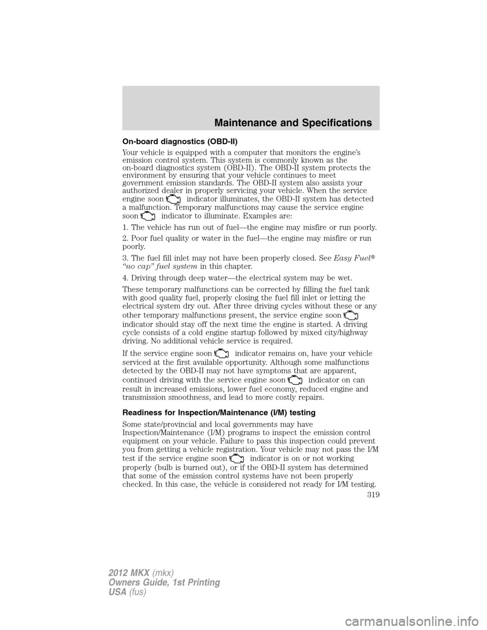 LINCOLN MKX 2012  Owners Manual On-board diagnostics (OBD-II)
Your vehicle is equipped with a computer that monitors the engine’s
emission control system. This system is commonly known as the
on-board diagnostics system (OBD-II). 