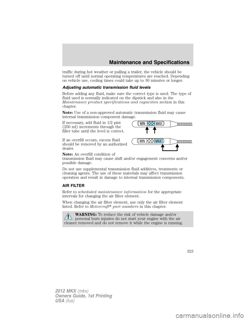 LINCOLN MKX 2012  Owners Manual traffic during hot weather or pulling a trailer, the vehicle should be
turned off until normal operating temperatures are reached. Depending
on vehicle use, cooling times could take up to 30 minutes o