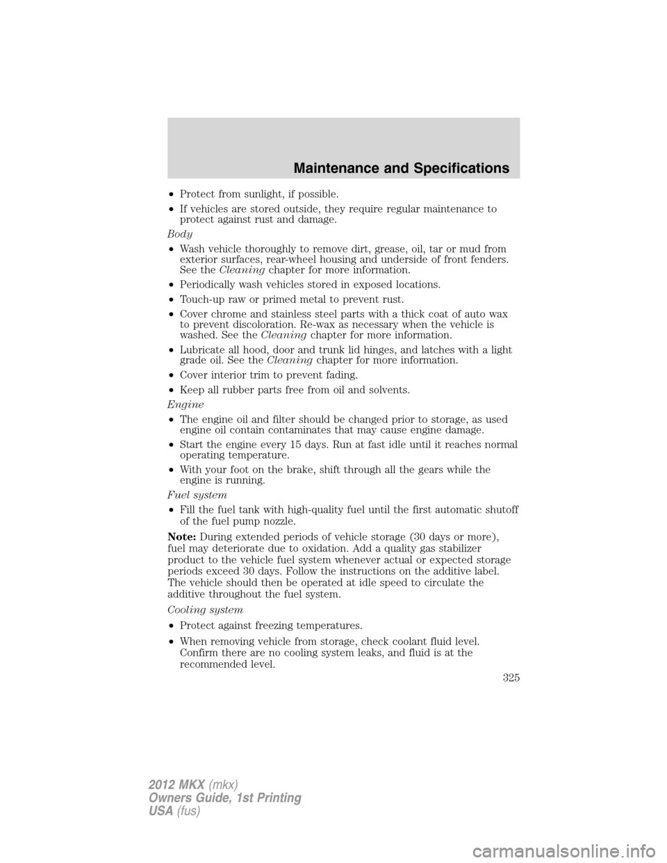 LINCOLN MKX 2012  Owners Manual •Protect from sunlight, if possible.
•If vehicles are stored outside, they require regular maintenance to
protect against rust and damage.
Body
•Wash vehicle thoroughly to remove dirt, grease, o