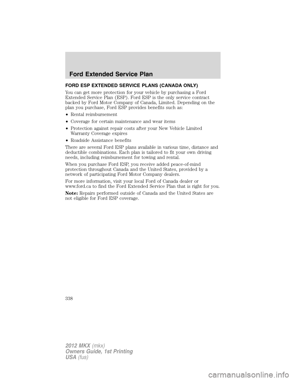 LINCOLN MKX 2012 Owners Guide FORD ESP EXTENDED SERVICE PLANS (CANADA ONLY)
You can get more protection for your vehicle by purchasing a Ford
Extended Service Plan (ESP). Ford ESP is the only service contract
backed by Ford Motor 
