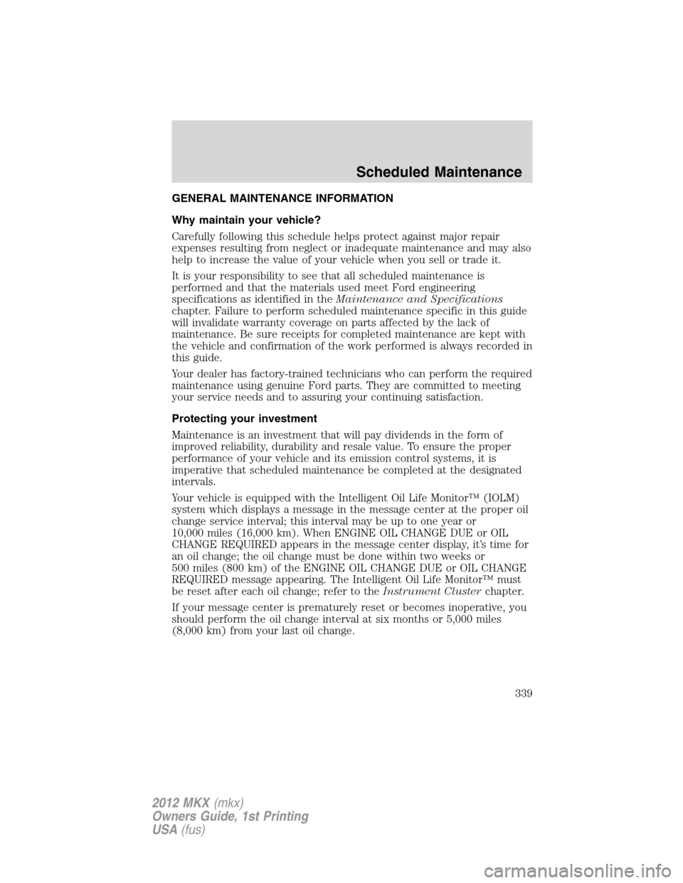 LINCOLN MKX 2012  Owners Manual GENERAL MAINTENANCE INFORMATION
Why maintain your vehicle?
Carefully following this schedule helps protect against major repair
expenses resulting from neglect or inadequate maintenance and may also
h