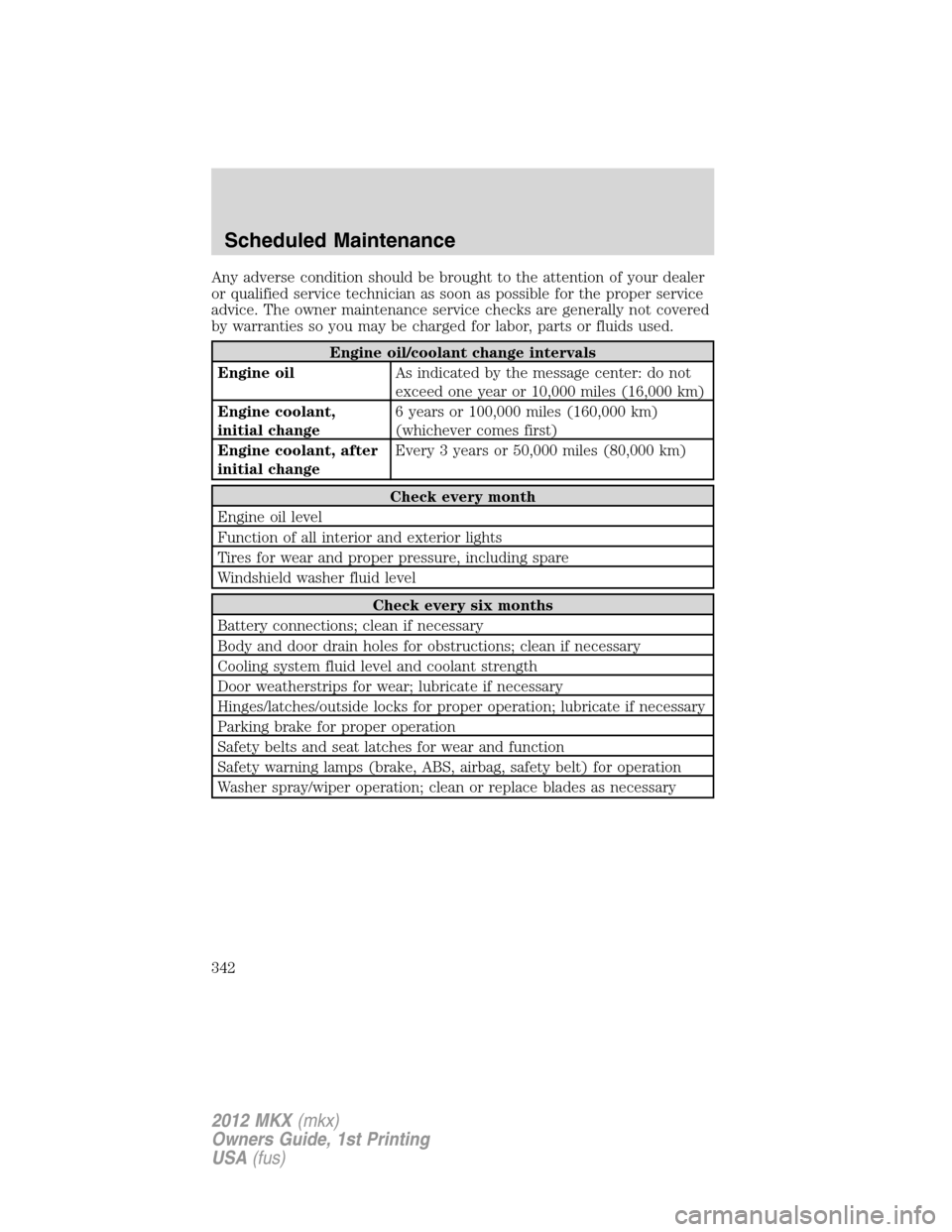 LINCOLN MKX 2012 User Guide Any adverse condition should be brought to the attention of your dealer
or qualified service technician as soon as possible for the proper service
advice. The owner maintenance service checks are gene