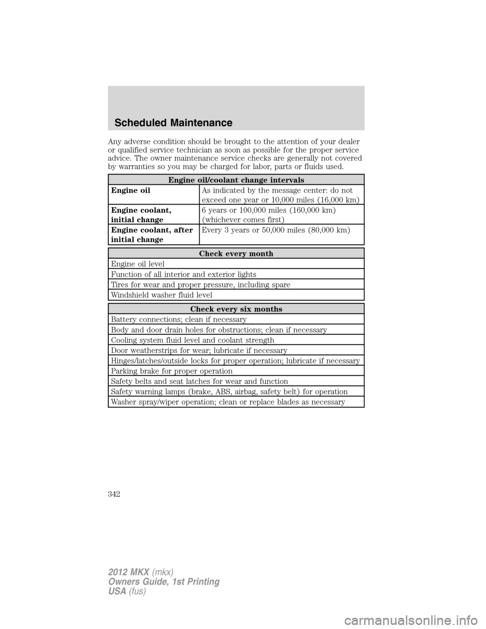 LINCOLN MKX 2012 Owners Guide Any adverse condition should be brought to the attention of your dealer
or qualified service technician as soon as possible for the proper service
advice. The owner maintenance service checks are gene