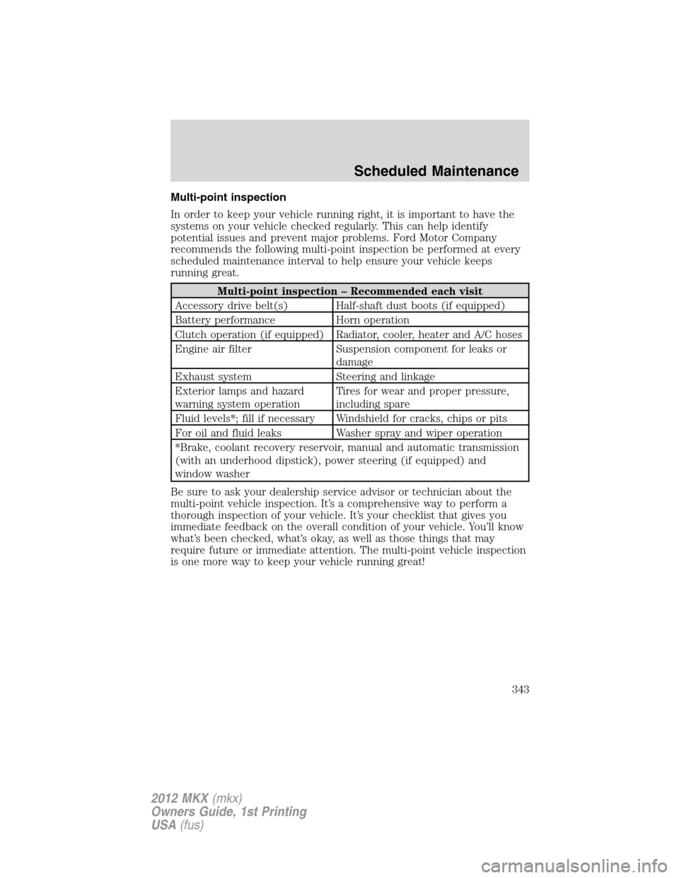 LINCOLN MKX 2012  Owners Manual Multi-point inspection
In order to keep your vehicle running right, it is important to have the
systems on your vehicle checked regularly. This can help identify
potential issues and prevent major pro