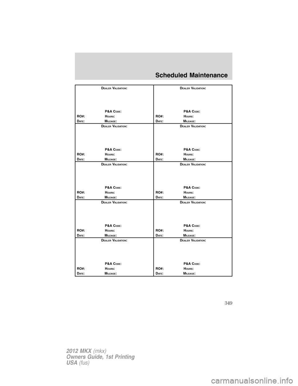 LINCOLN MKX 2012 Owners Manual DEALERVALIDATION:
P&A C
ODE:
RO#: HOURS:
DAT E:MILEAGE:D
EALERVALIDATION:
P&A C
ODE:
RO#: HOURS:
DAT E:MILEAGE:
D
EALERVALIDATION:
P&A C
ODE:
RO#: HOURS:
DAT E:MILEAGE:D
EALERVALIDATION:
P&A C
ODE:
RO LINCOLN MKX 2012 Owners Manual DEALERVALIDATION:
P&A C
ODE:
RO#: HOURS:
DAT E:MILEAGE:D
EALERVALIDATION:
P&A C
ODE:
RO#: HOURS:
DAT E:MILEAGE:
D
EALERVALIDATION:
P&A C
ODE:
RO#: HOURS:
DAT E:MILEAGE:D
EALERVALIDATION:
P&A C
ODE:
RO