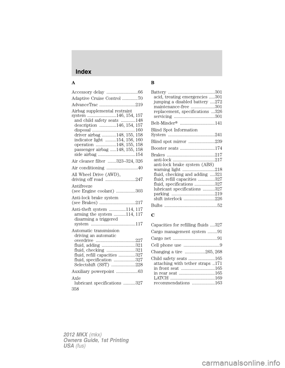 LINCOLN MKX 2012 Owners Guide A
Accessory delay ..........................66
Adaptive Cruise Control .............70
AdvanceTrac ..............................219
Airbag supplemental restraint
system ........................146, 1