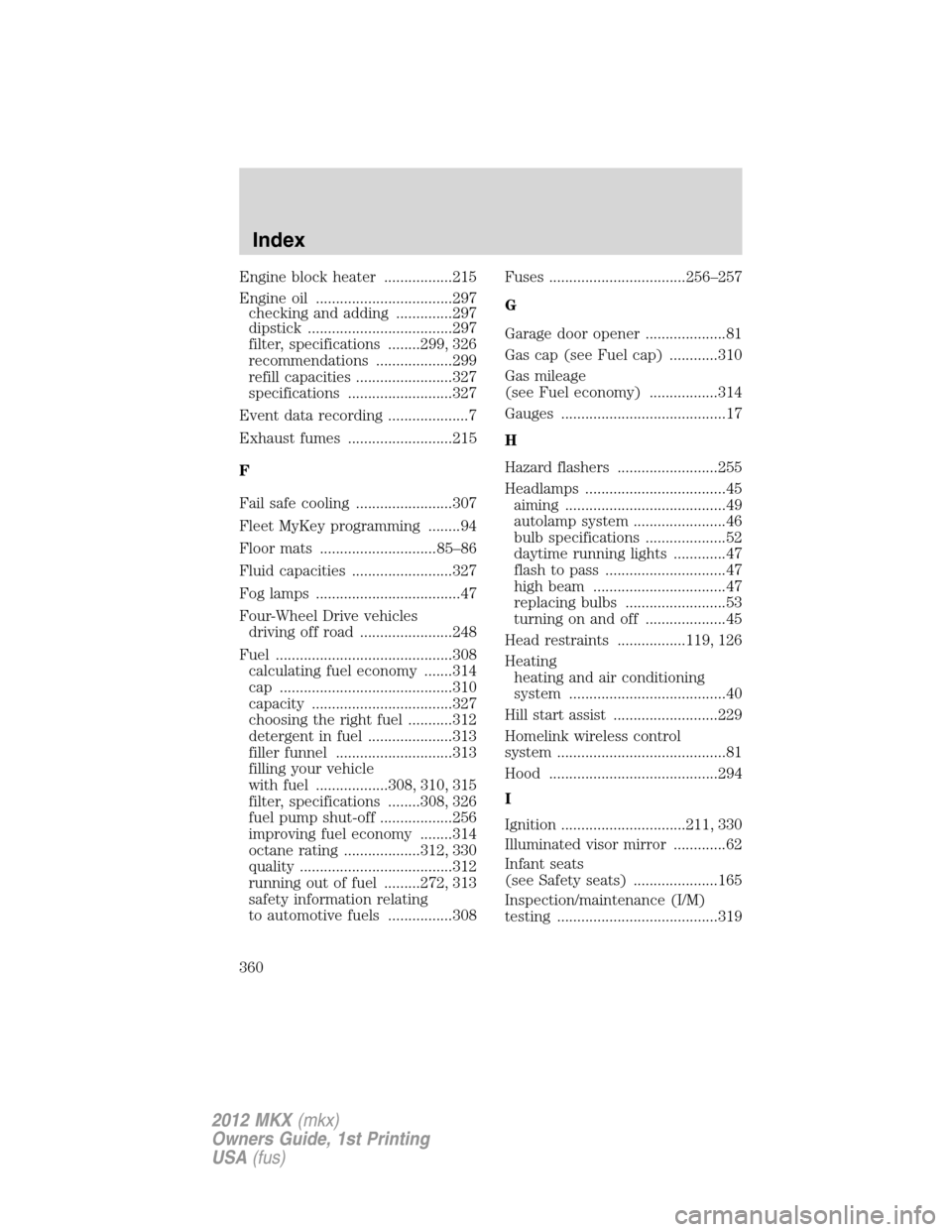 LINCOLN MKX 2012 Owners Manual Engine block heater .................215
Engine oil ..................................297
checking and adding ..............297
dipstick ....................................297
filter, specifications 
