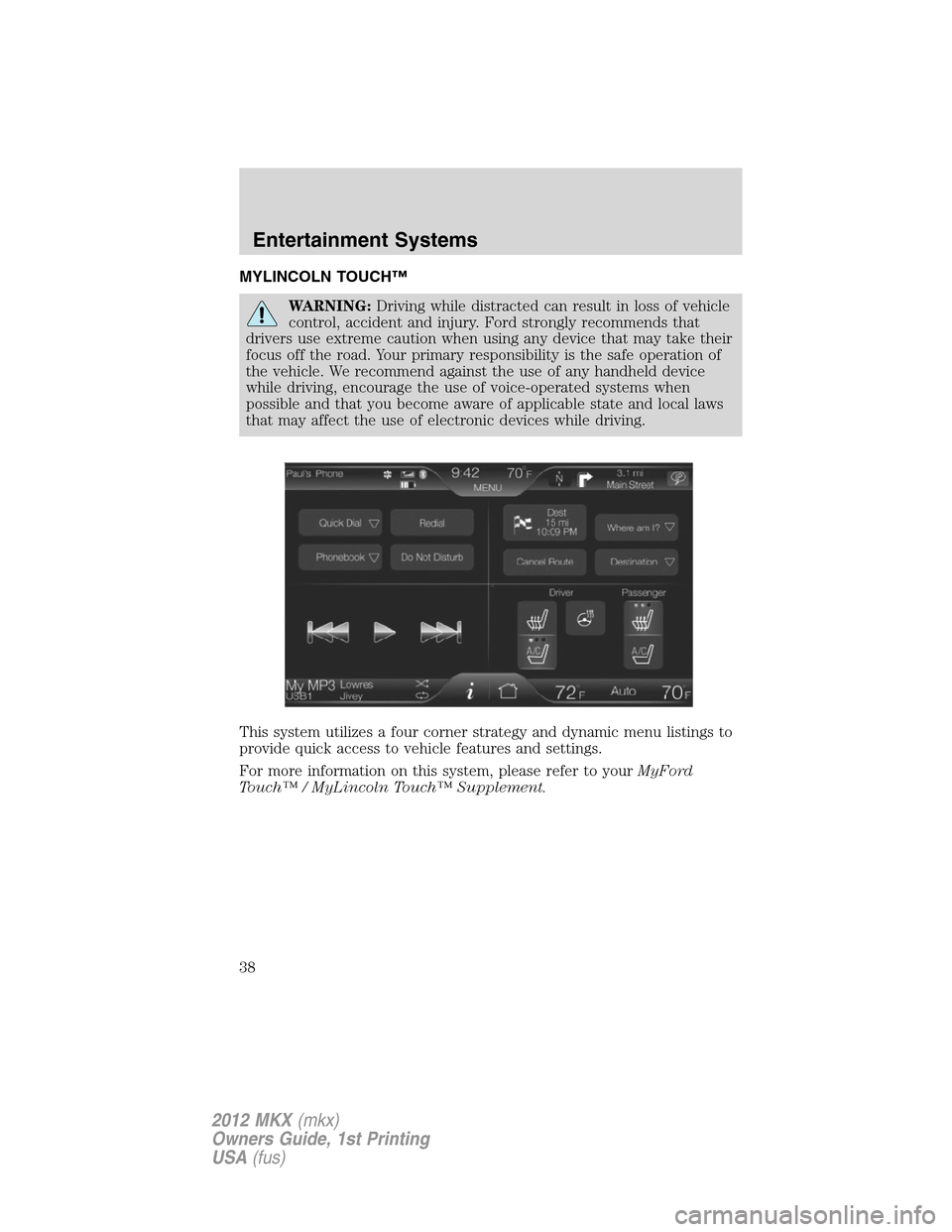 LINCOLN MKX 2012 Owners Manual MYLINCOLN TOUCH™
WARNING:Driving while distracted can result in loss of vehicle
control, accident and injury. Ford strongly recommends that
drivers use extreme caution when using any device that may LINCOLN MKX 2012 Owners Manual MYLINCOLN TOUCH™
WARNING:Driving while distracted can result in loss of vehicle
control, accident and injury. Ford strongly recommends that
drivers use extreme caution when using any device that may