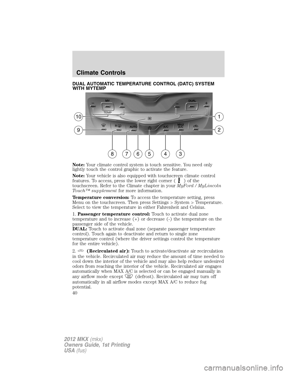 LINCOLN MKX 2012  Owners Manual DUAL AUTOMATIC TEMPERATURE CONTROL (DATC) SYSTEM
WITH MYTEMP
Note:Your climate control system is touch sensitive. You need only
lightly touch the control graphic to activate the feature.
Note:Your veh