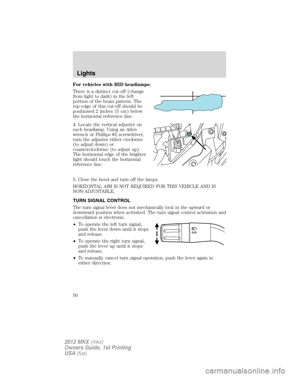 LINCOLN MKX 2012 Service Manual For vehicles with HID headlamps:
There is a distinct cut-off (change
from light to dark) in the left
portion of the beam pattern. The
top edge of this cut-off should be
positioned 2 inches (5 cm) belo
