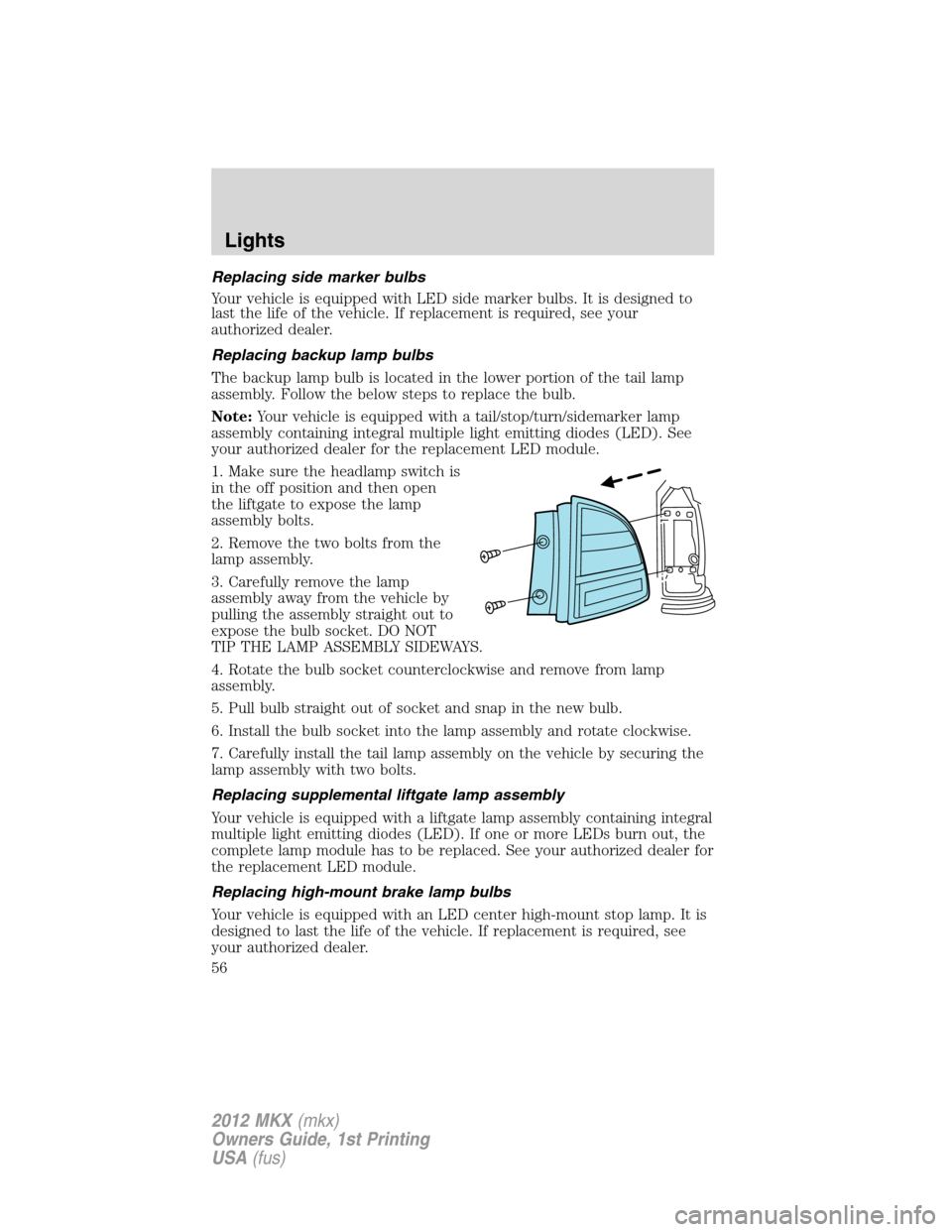 LINCOLN MKX 2012 User Guide Replacing side marker bulbs
Your vehicle is equipped with LED side marker bulbs. It is designed to
last the life of the vehicle. If replacement is required, see your
authorized dealer.
Replacing backu
