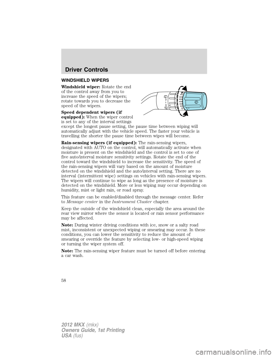 LINCOLN MKX 2012  Owners Manual WINDSHIELD WIPERS
Windshield wiper:Rotate the end
of the control away from you to
increase the speed of the wipers;
rotate towards you to decrease the
speed of the wipers.
Speed dependent wipers (if
e