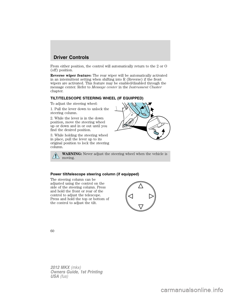 LINCOLN MKX 2012 Workshop Manual From either position, the control will automatically return to the 2 or O
(off) position.
Reverse wiper feature:The rear wiper will be automatically activated
in an intermittent setting when shifting 