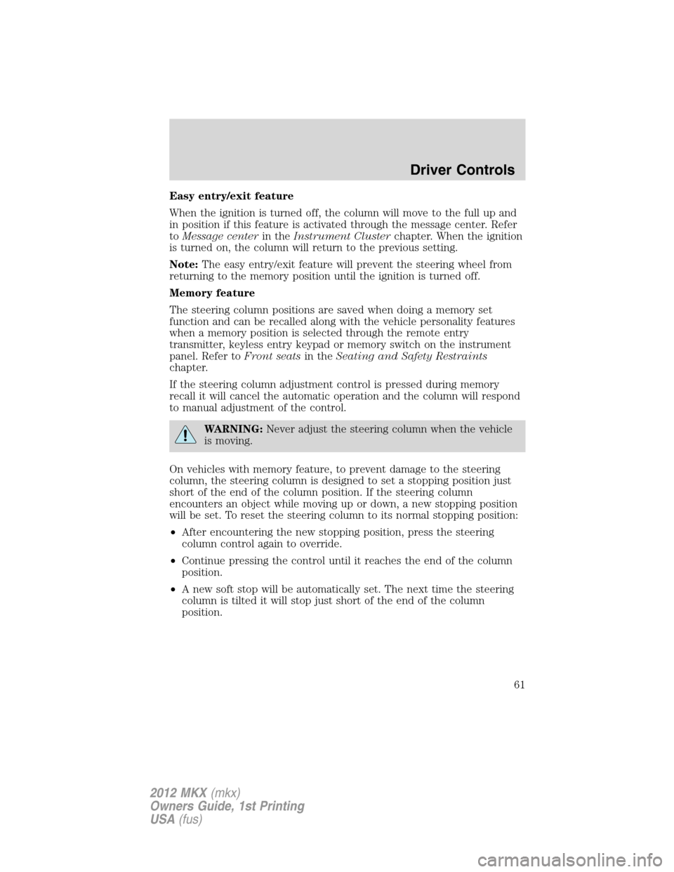 LINCOLN MKX 2012  Owners Manual Easy entry/exit feature
When the ignition is turned off, the column will move to the full up and
in position if this feature is activated through the message center. Refer
toMessage centerin theInstru