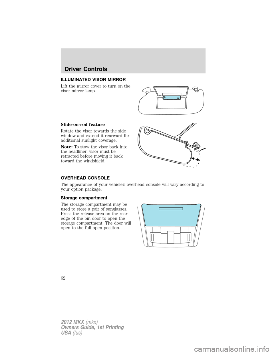 LINCOLN MKX 2012  Owners Manual ILLUMINATED VISOR MIRROR
Lift the mirror cover to turn on the
visor mirror lamp.
Slide-on-rod feature
Rotate the visor towards the side
window and extend it rearward for
additional sunlight coverage.
