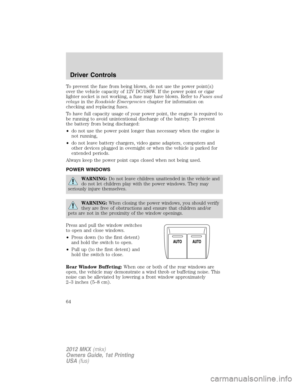LINCOLN MKX 2012  Owners Manual To prevent the fuse from being blown, do not use the power point(s)
over the vehicle capacity of 12V DC/180W. If the power point or cigar
lighter socket is not working, a fuse may have blown. Refer to